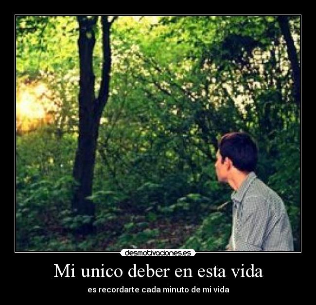 Mi unico deber en esta vida - es recordarte cada minuto de mi vida