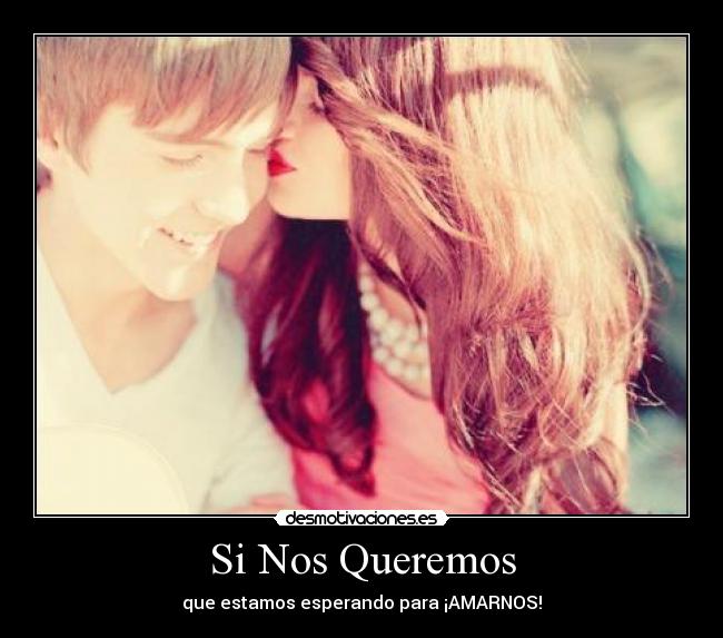 Si Nos Queremos - que estamos esperando para ¡AMARNOS!