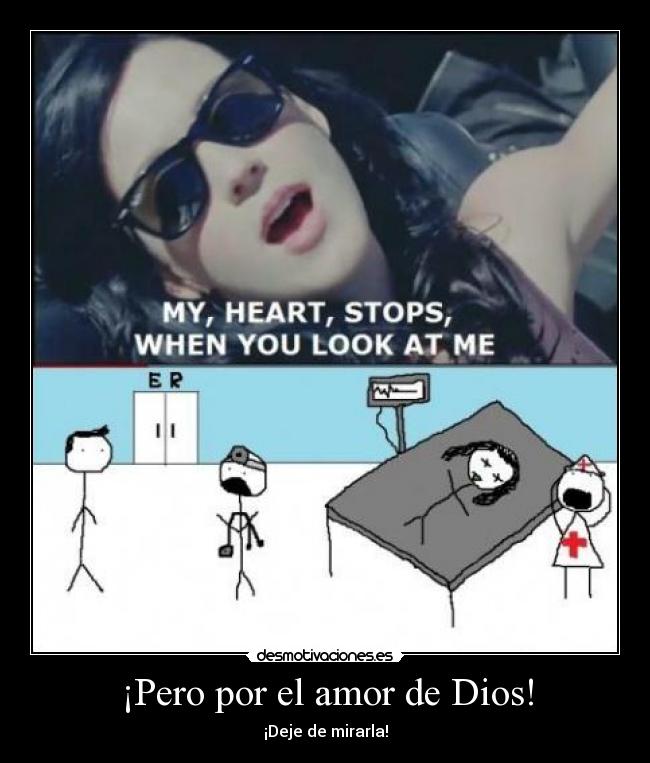 ¡Pero por el amor de Dios! - ¡Deje de mirarla!
