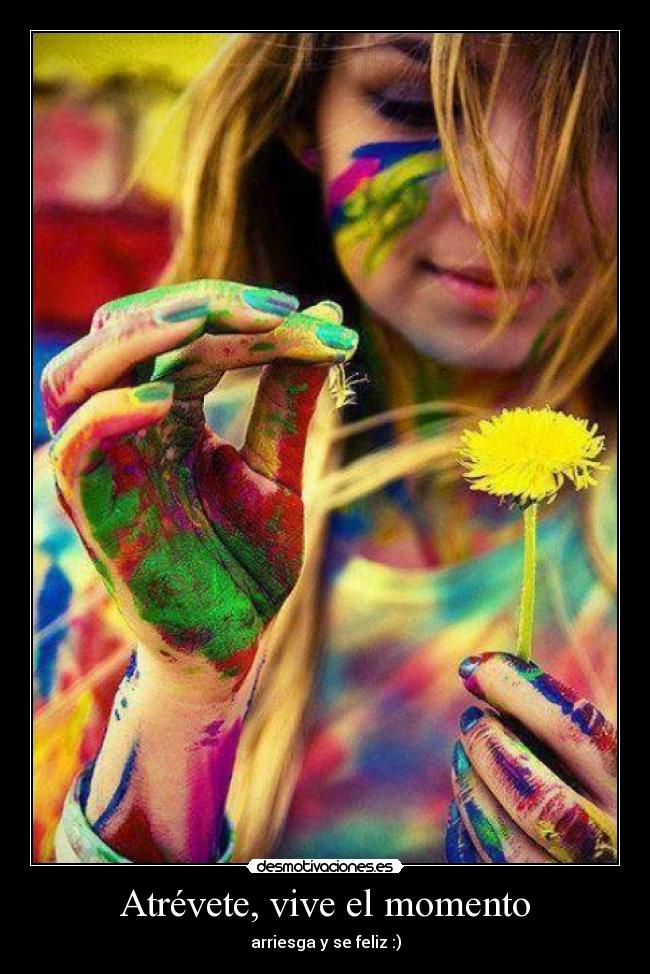 Atrévete, vive el momento -