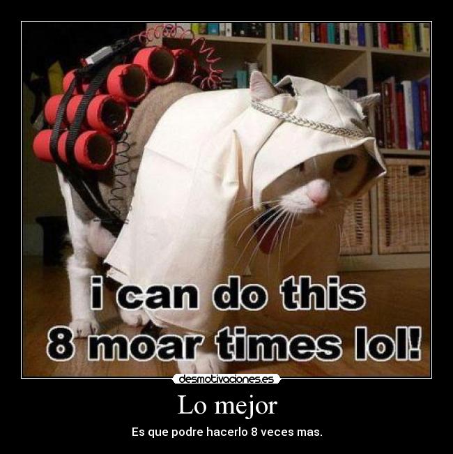 Lo mejor - Es que podre hacerlo 8 veces mas.