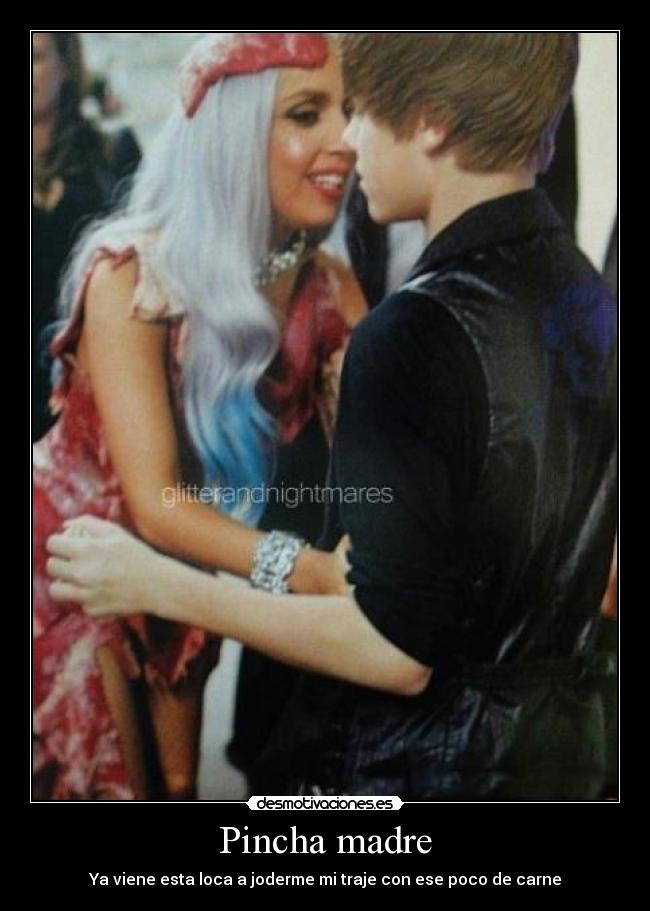 Pincha madre - Ya viene esta loca a joderme mi traje con ese poco de carne