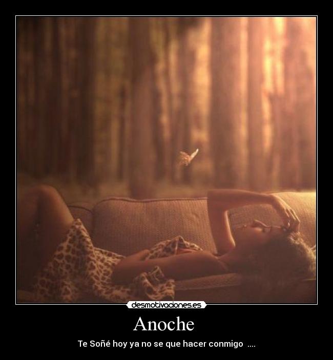 Anoche - Te Soñé hoy ya no se que hacer conmigo ....