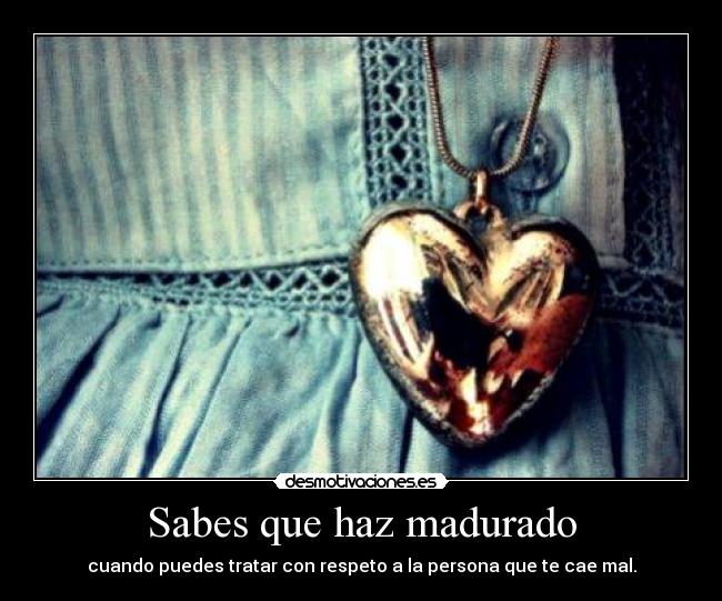Sabes que haz madurado - 