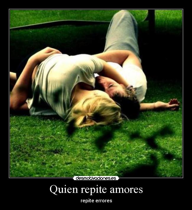 Quien repite amores - repite errores