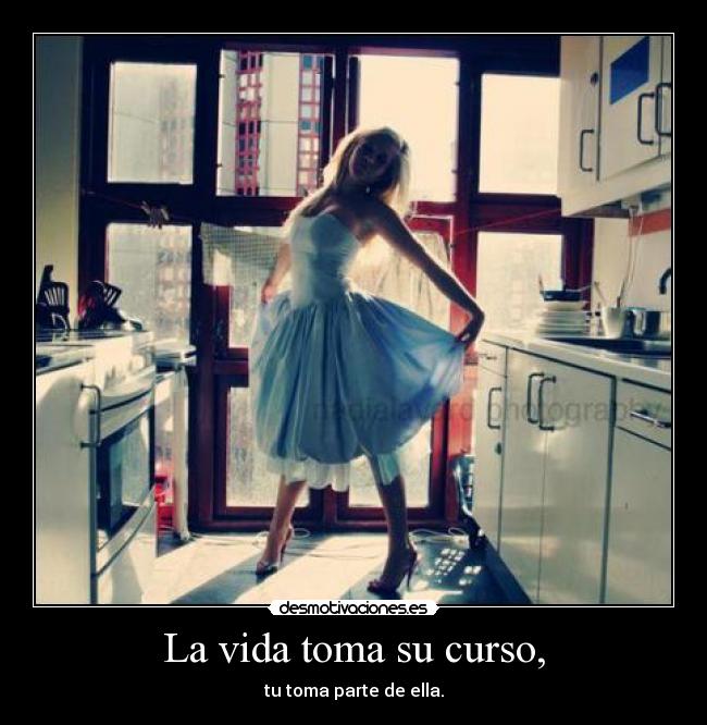 La vida toma su curso, -