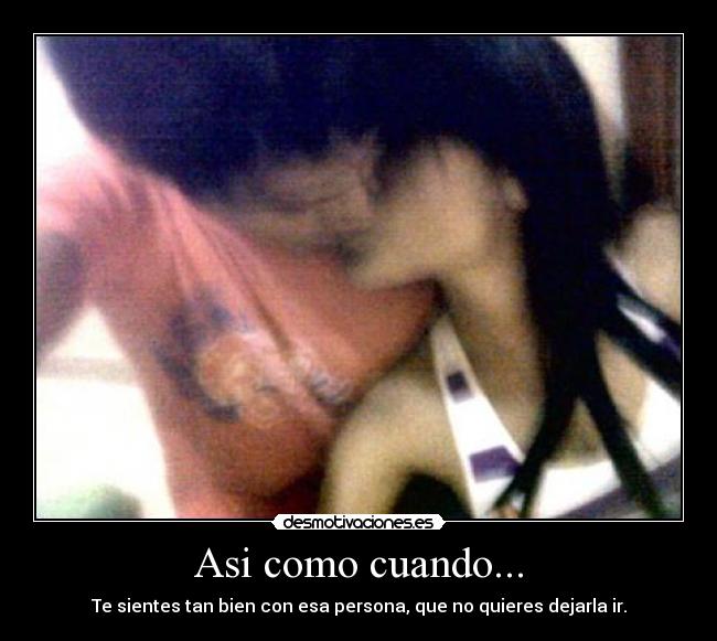 Asi como cuando... -