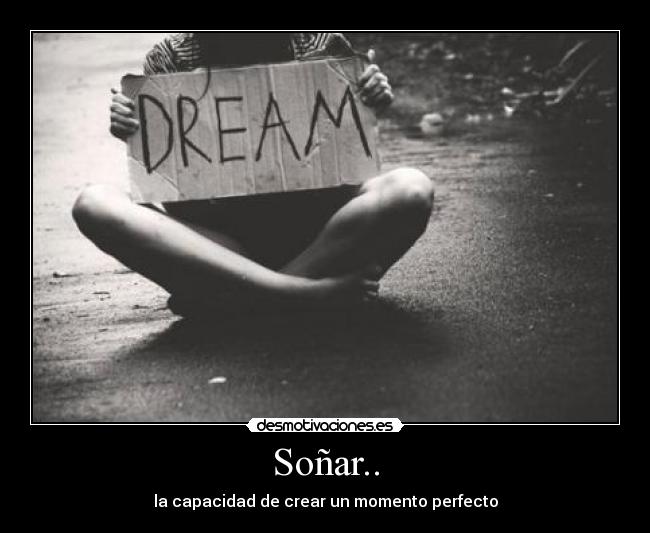 Soñar.. - la capacidad de crear un momento perfecto