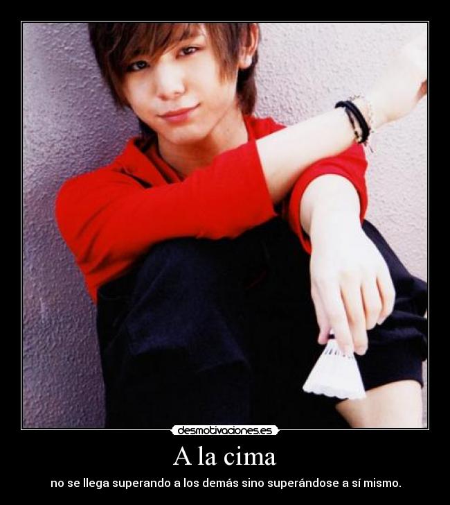 A la cima - no se llega superando a los demás sino superándose a sí mismo.