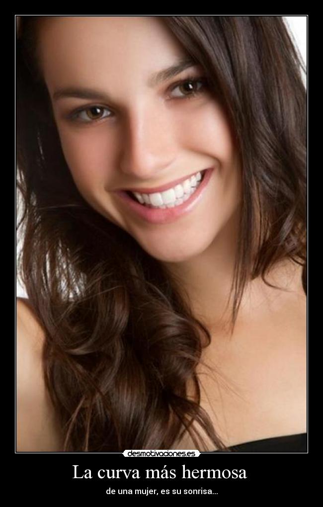 La curva más hermosa - de una mujer, es su sonrisa...