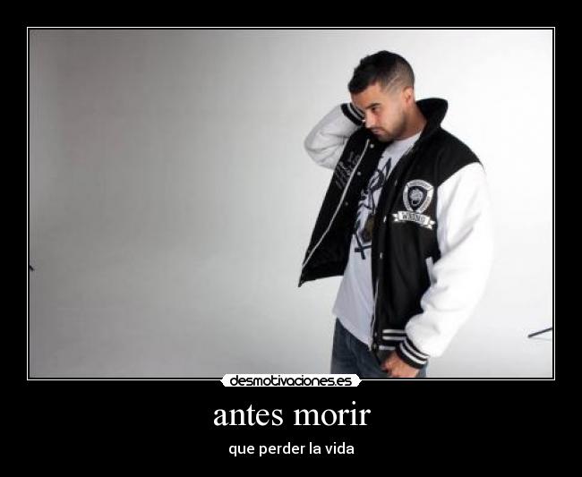 antes morir - que perder la vida