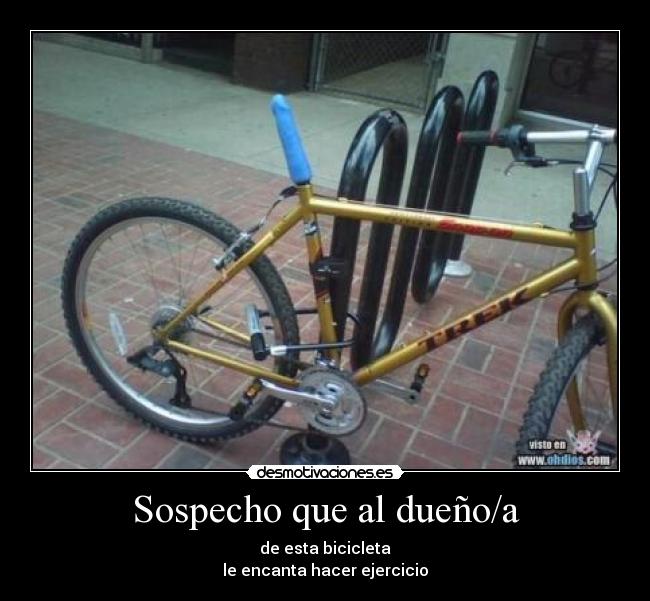 Sospecho que al dueño/a - de esta bicicleta
le encanta hacer ejercicio