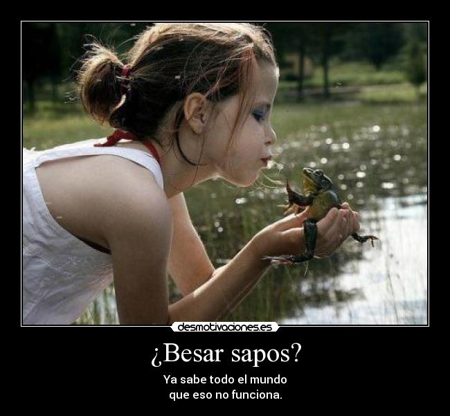 ¿Besar sapos? -