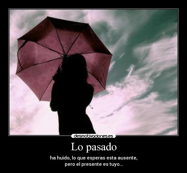 Lo pasado - ha huido, lo que esperas esta ausente,
pero el presente es tuyo...