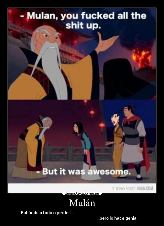 Mulán - Echándolo todo a perder.....
...pero lo hace genial.