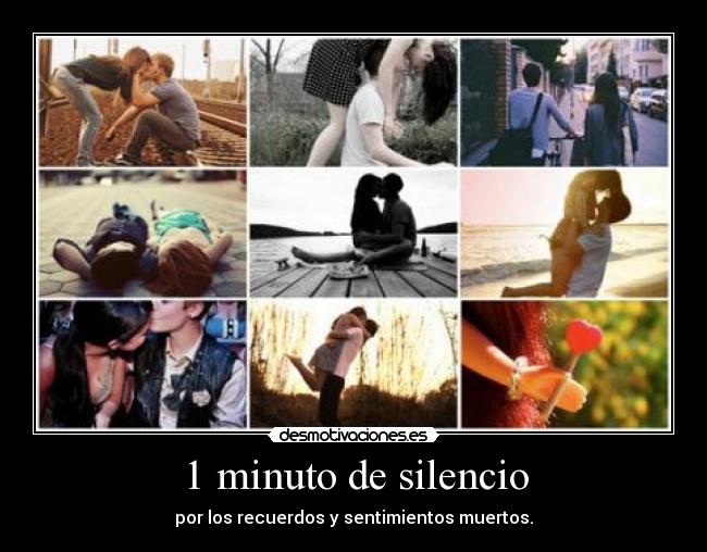1 minuto de silencio - por los recuerdos y sentimientos muertos.