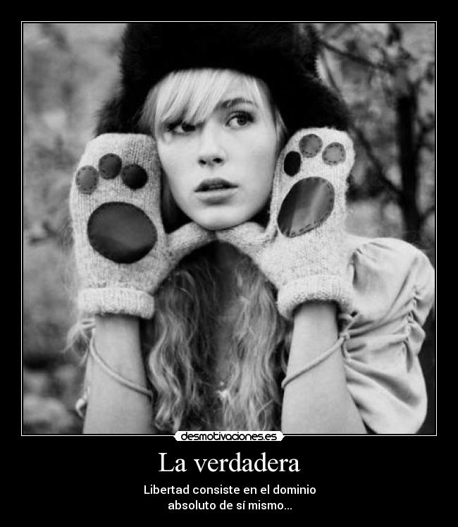 La verdadera - Libertad consiste en el dominio
absoluto de sí mismo...