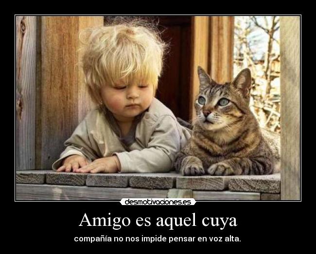 Amigo es aquel cuya -