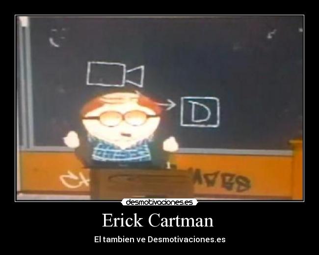 Erick Cartman  - El tambien ve Desmotivaciones.es