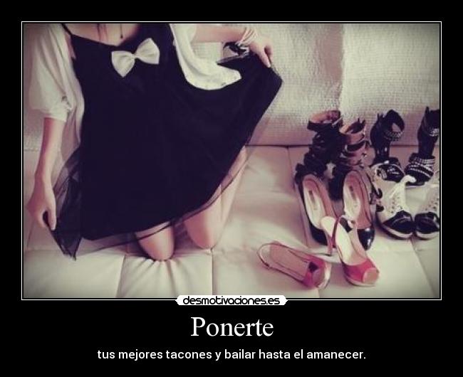 Ponerte - tus mejores tacones y bailar hasta el amanecer.