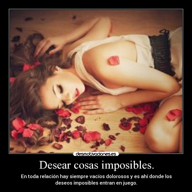 Desear cosas imposibles. - 