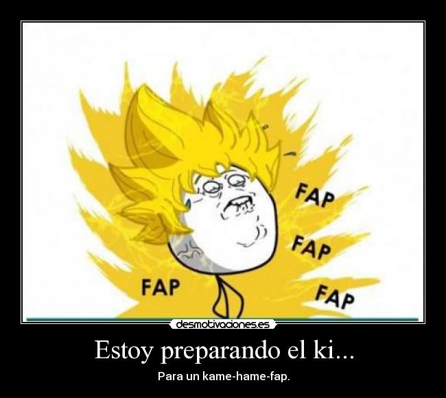 Estoy preparando el ki... - Para un kame-hame-fap.
