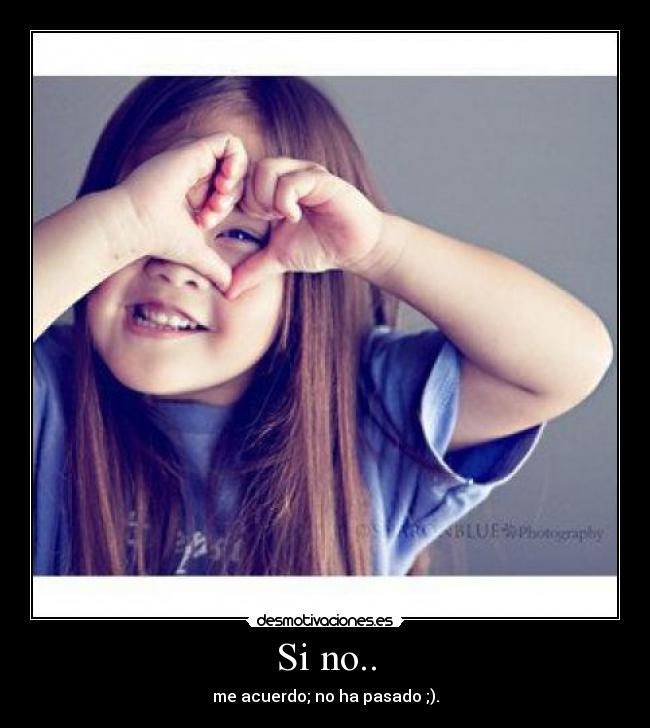 Si no.. - me acuerdo; no ha pasado ;).