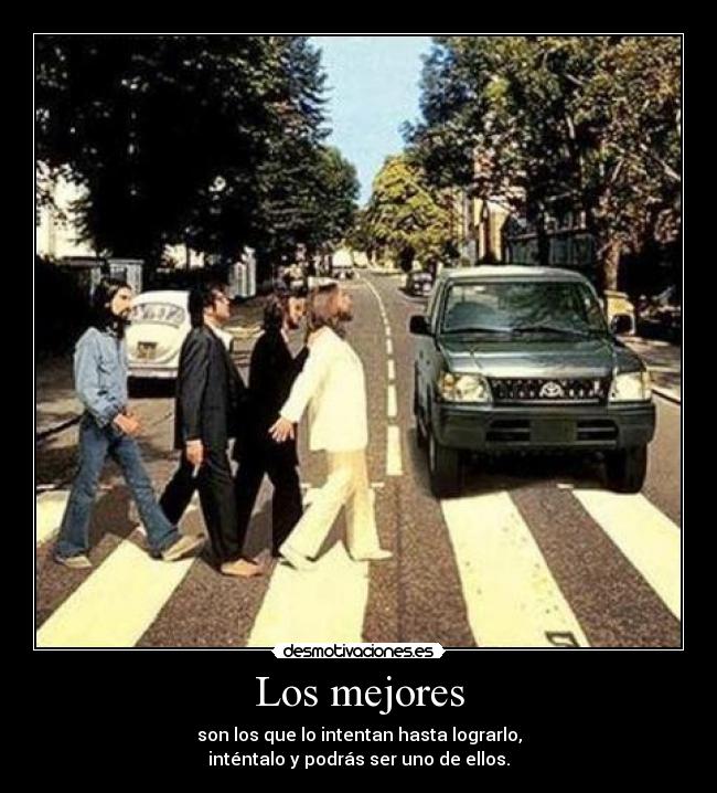 Los mejores - son los que lo intentan hasta lograrlo,
inténtalo y podrás ser uno de ellos.