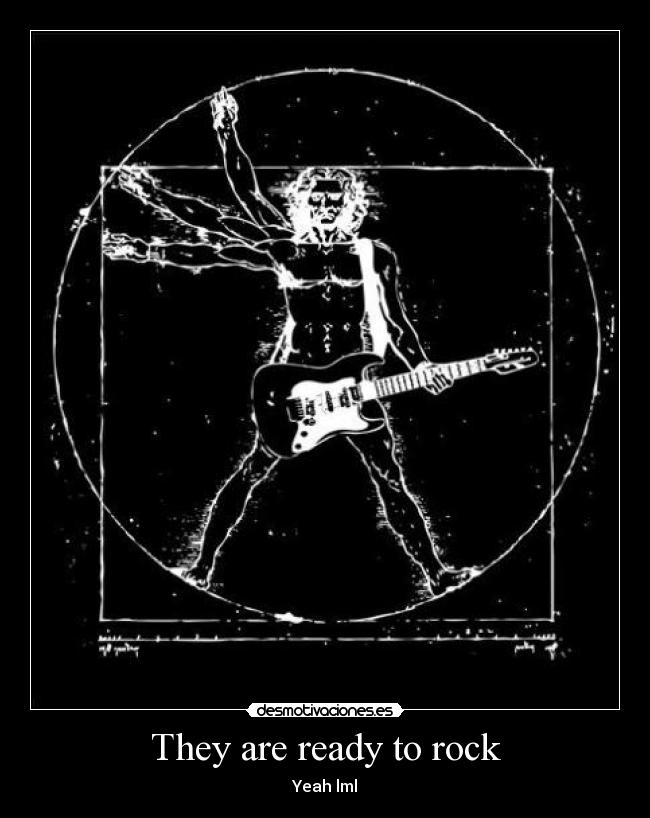 They are ready to rock - Yeah lml