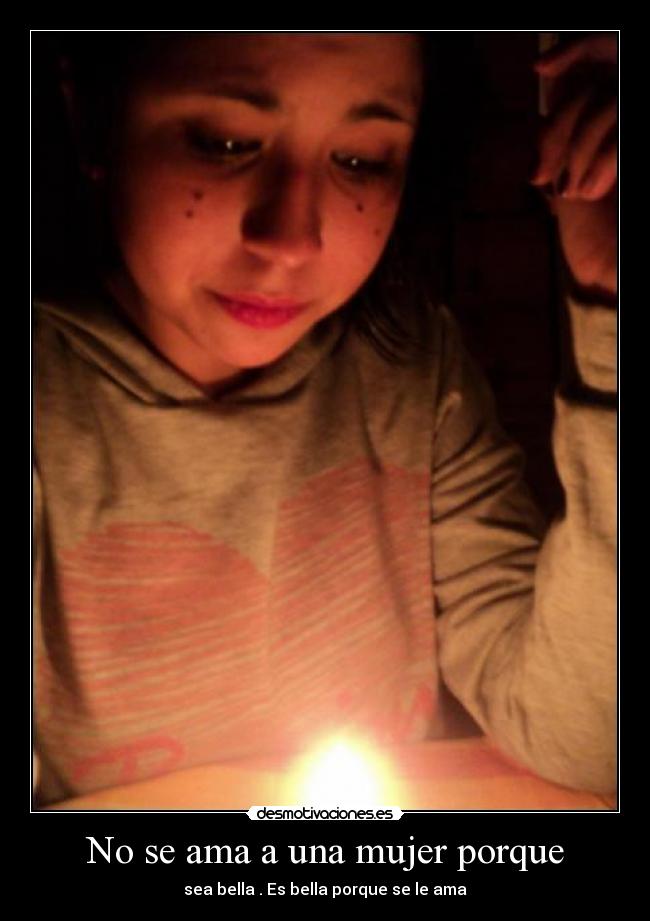 No se ama a una mujer porque - sea bella . Es bella porque se le ama