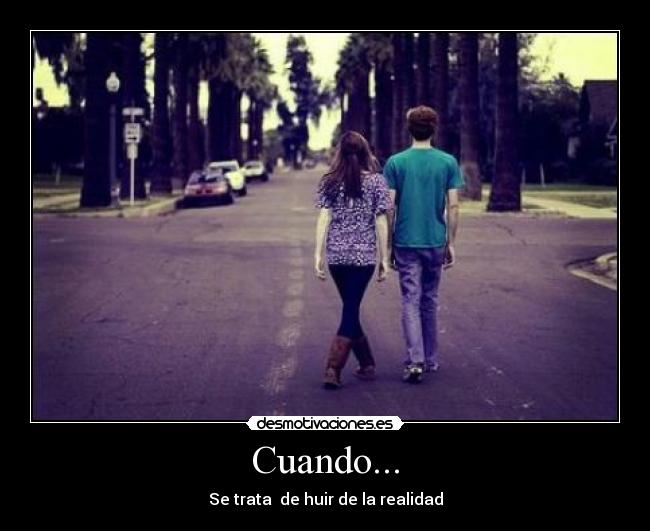 Cuando... - Se trata de huir de la realidad