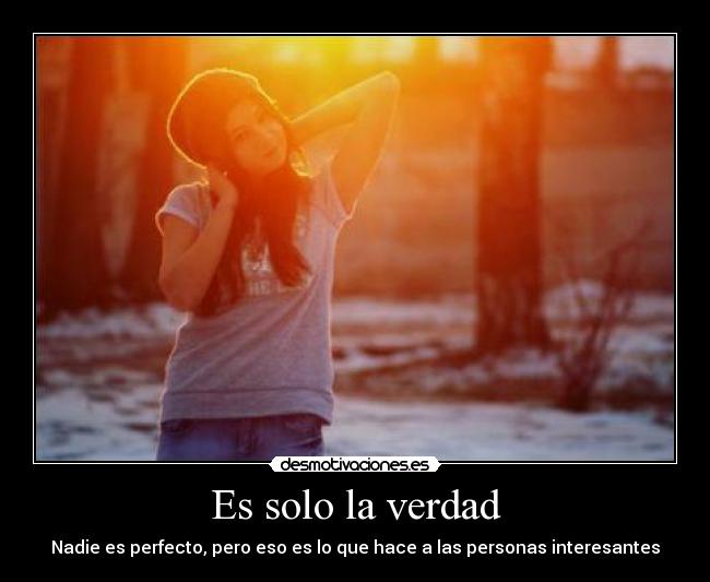 Es solo la verdad - Nadie es perfecto, pero eso es lo que hace a las personas interesantes