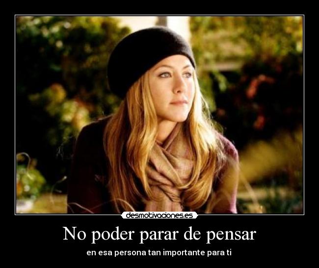 No poder parar de pensar - en esa persona tan importante para ti ♥