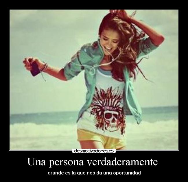 Una persona verdaderamente  - grande es la que nos da una oportunidad