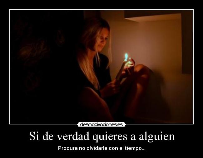 Si de verdad quieres a alguien - Procura no olvidarle con el tiempo...
