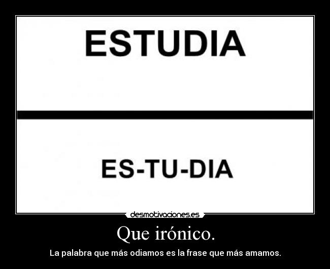 Que irónico. - La palabra que más odiamos es la frase que más amamos.