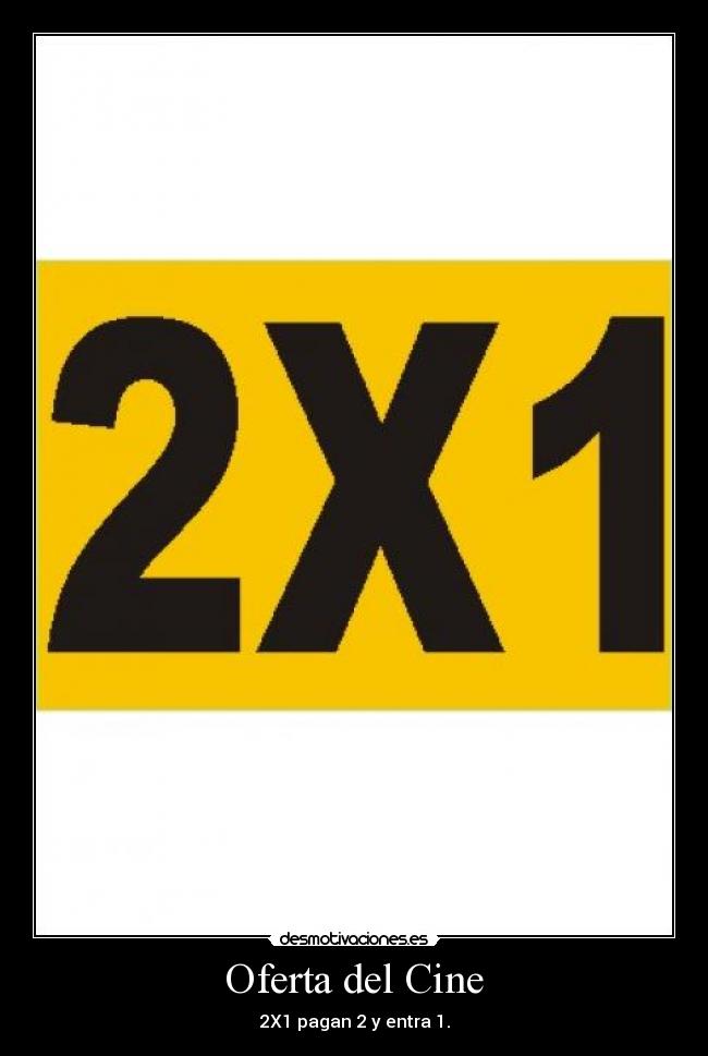 Oferta del Cine - 2X1 pagan 2 y entra 1.