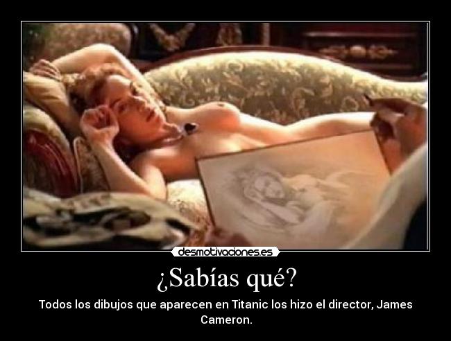 ¿Sabías qué? - Todos los dibujos que aparecen en Titanic los hizo el director, James Cameron.