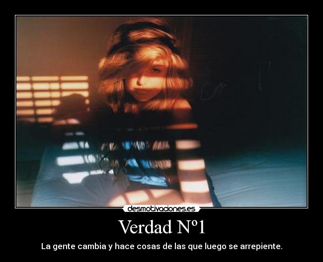 Verdad Nº1 - La gente cambia y hace cosas de las que luego se arrepiente.