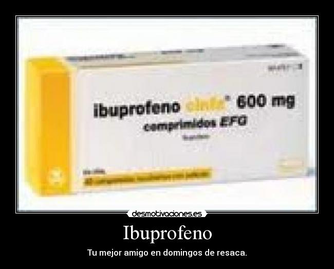 Ibuprofeno - Tu mejor amigo en domingos de resaca.