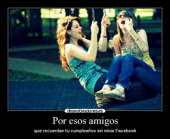 Por esos amigos - que recuerdan tu cumpleaños sin mirar Facebook