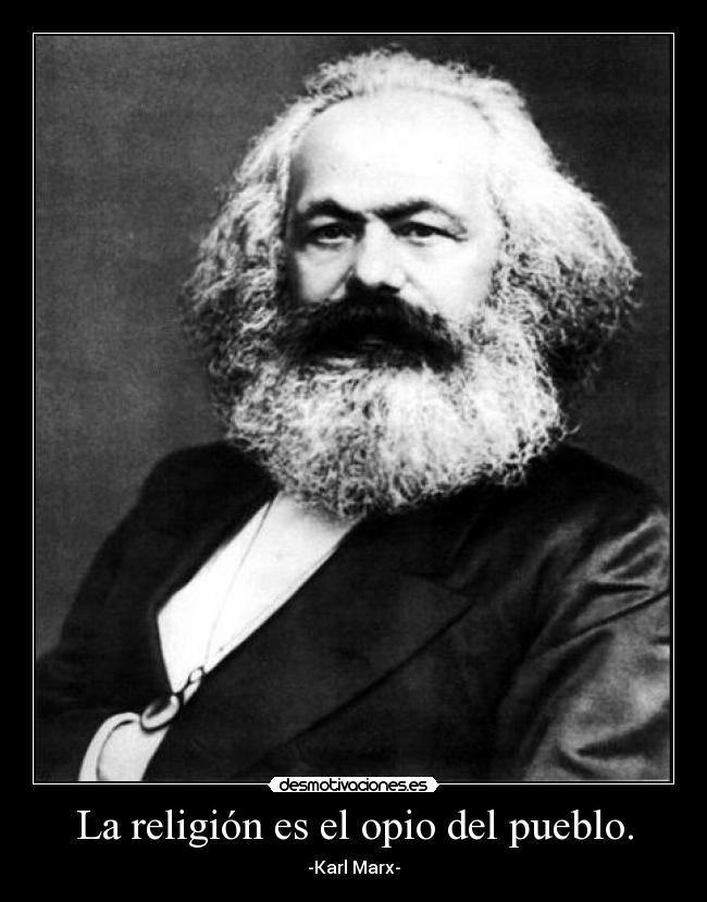 La religión es el opio del pueblo. - -Karl Marx-