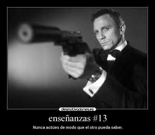 enseñanzas #13 - Nunca actúes de modo que el otro pueda saber.