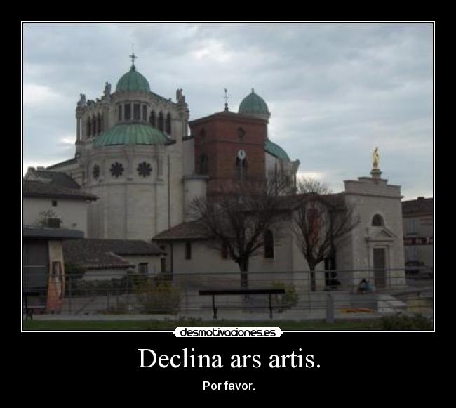 Declina ars artis. - Por favor.