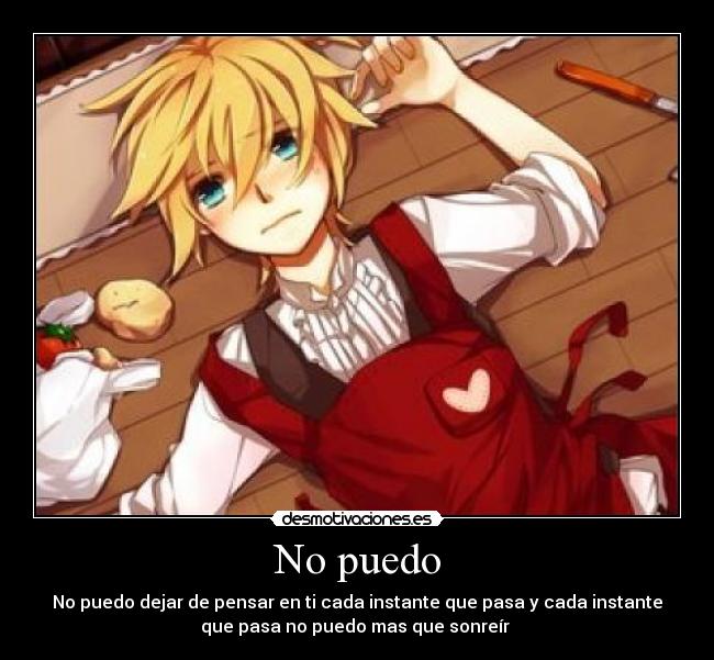 No puedo - No puedo dejar de pensar en ti cada instante que pasa y cada instante
que pasa no puedo mas que sonreír