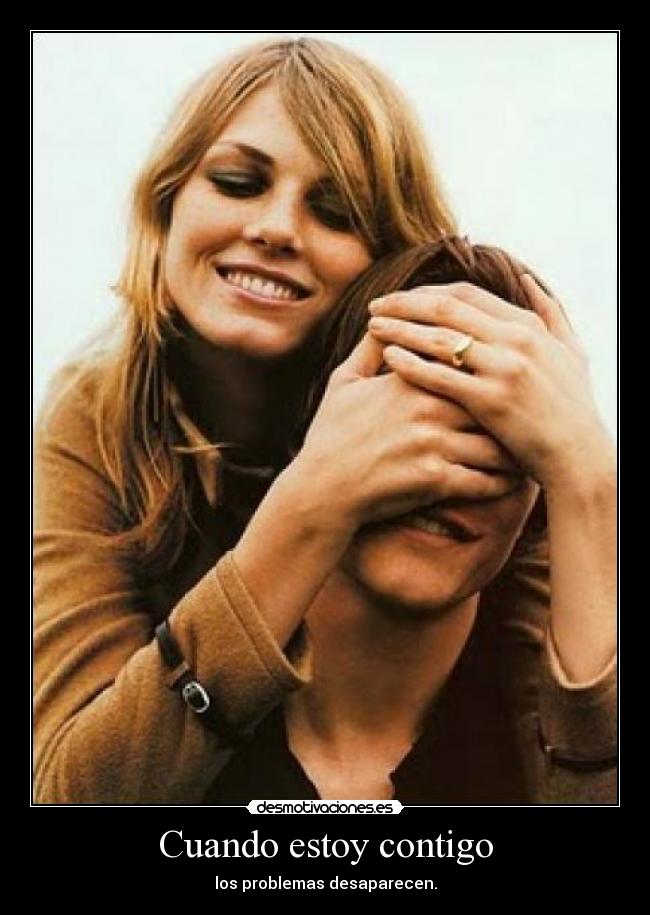 Cuando estoy contigo - los problemas desaparecen.