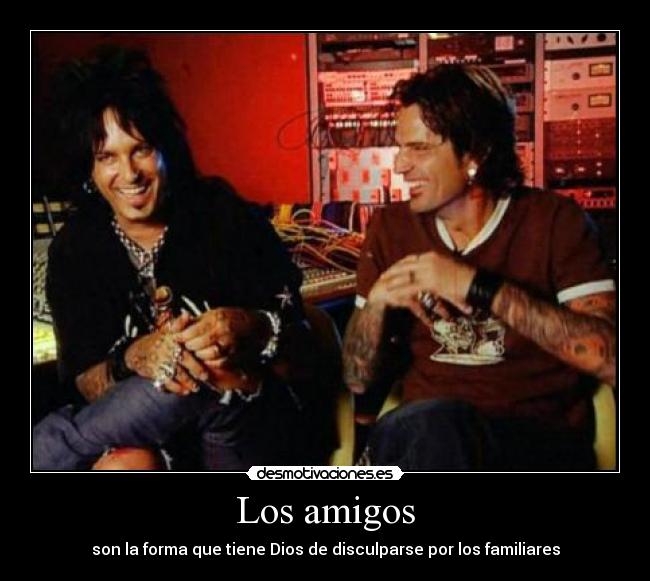 Los amigos - son la forma que tiene Dios de disculparse por los familiares