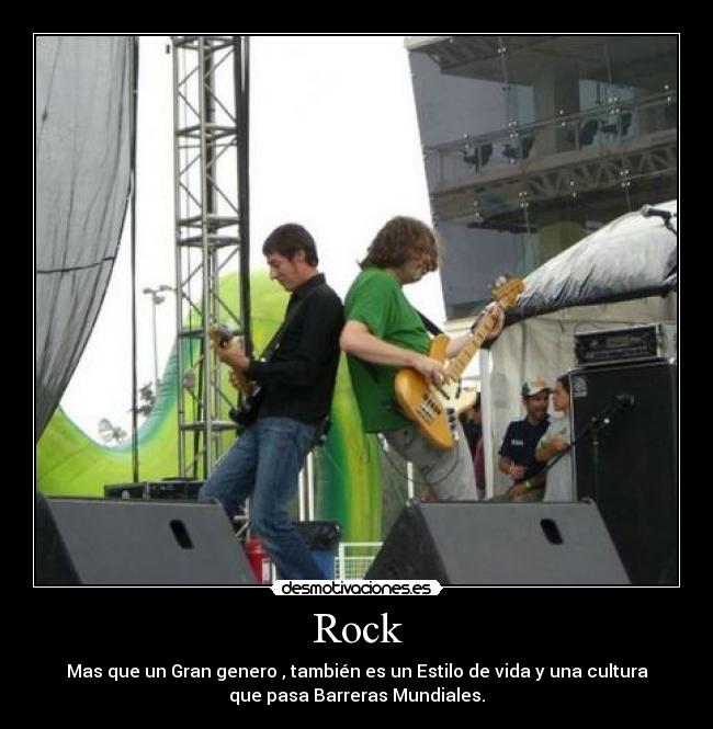Rock - Mas que un Gran genero , también es un Estilo de vida y una cultura
que pasa Barreras Mundiales.