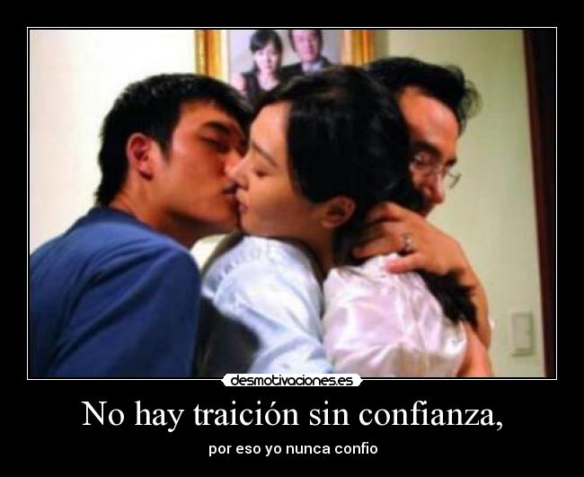 No hay traición sin confianza, -