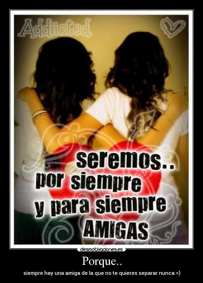 Porque.. - siempre hay una amiga de la que no te quieres separar nunca =)